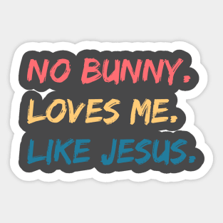 No Bunny Loves Me Like Jesus Sticker